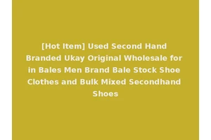 [Hot Item] Used Second Hand Branded Ukay Original Wholesale for in Bales Men Brand Bale Stock Shoe Clothes and Bulk Mixed Secondhand Shoes