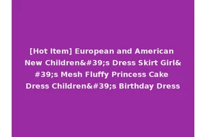 [Hot Item] European and American New Children's Dress Skirt Girl's Mesh Fluffy Princess Cake Dress Children's Birthday Dress