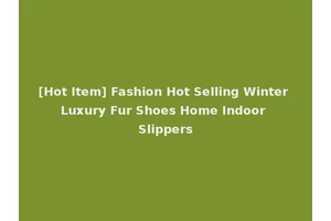 [Hot Item] Fashion Hot Selling Winter Luxury Fur Shoes Home Indoor Slippers