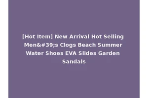 [Hot Item] New Arrival Hot Selling Men's Clogs Beach Summer Water Shoes EVA Slides Garden Sandals