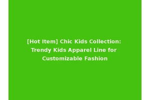 [Hot Item] Chic Kids Collection: Trendy Kids Apparel Line for Customizable Fashion