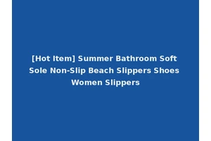 [Hot Item] Summer Bathroom Soft Sole Non-Slip Beach Slippers Shoes Women Slippers