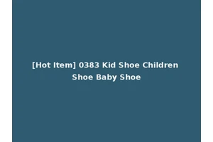 [Hot Item] 0383 Kid Shoe Children Shoe Baby Shoe