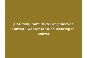 [Hot Item] Soft Thick Long Sleeves Knitted Sweater for Kids Wearing in Winter