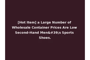 [Hot Item] a Large Number of Wholesale Container Prices Are Low Second-Hand Men's Sports Shoes.