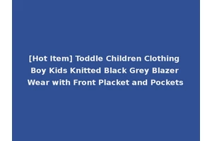 [Hot Item] Toddle Children Clothing Boy Kids Knitted Black Grey Blazer Wear with Front Placket and Pockets