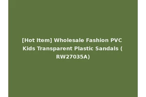[Hot Item] Wholesale Fashion PVC Kids Transparent Plastic Sandals (RW27035A)