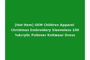 [Hot Item] OEM Children Apparel Christmas Embroidery Sleeveless 100%Acrylic Pullover Knitwear Dress