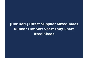 [Hot Item] Direct Supplier Mixed Bales Rubber Flat Soft Sport Lady Sport Used Shoes