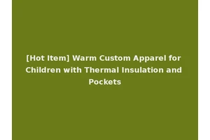 [Hot Item] Warm Custom Apparel for Children with Thermal Insulation and Pockets