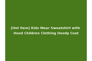 [Hot Item] Kids Wear Sweatshirt with Hood Children Clothing Hoody Coat