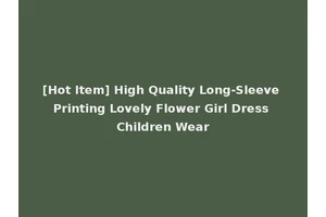 [Hot Item] High Quality Long-Sleeve Printing Lovely Flower Girl Dress Children Wear