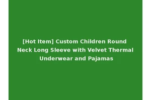 [Hot Item] Custom Children Round Neck Long Sleeve with Velvet Thermal Underwear and Pajamas
