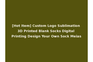 [Hot Item] Custom Logo Sublimation 3D Printed Blank Socks Digital Printing Design Your Own Sock Meias