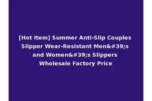 [Hot Item] Summer Anti-Slip Couples Slipper Wear-Resistant Men's and Women's Slippers Wholesale Factory Price