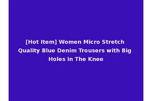 [Hot Item] Women Micro Stretch Quality Blue Denim Trousers with Big Holes in The Knee