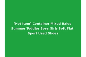 [Hot Item] Container Mixed Bales Summer Toddler Boys Girls Soft Flat Sport Used Shoes
