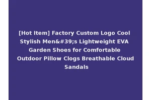 [Hot Item] Factory Custom Logo Cool Stylish Men's Lightweight EVA Garden Shoes for Comfortable Outdoor Pillow Clogs Breathable Cloud Sandals
