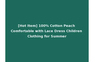 [Hot Item] 100% Cotton Peach Comfortable with Lace Dress Children Clothing for Summer