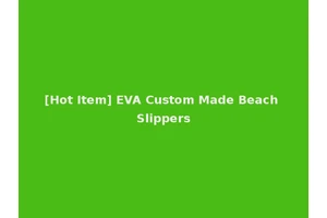 [Hot Item] EVA Custom Made Beach Slippers