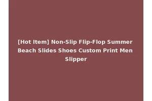 [Hot Item] Non-Slip Flip-Flop Summer Beach Slides Shoes Custom Print Men Slipper