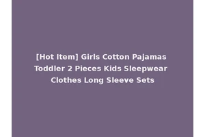[Hot Item] Girls Cotton Pajamas Toddler 2 Pieces Kids Sleepwear Clothes Long Sleeve Sets