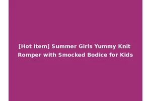 [Hot Item] Summer Girls Yummy Knit Romper with Smocked Bodice for Kids
