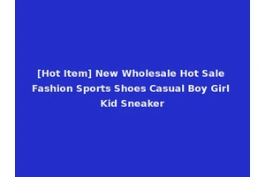 [Hot Item] New Wholesale Hot Sale Fashion Sports Shoes Casual Boy Girl Kid Sneaker