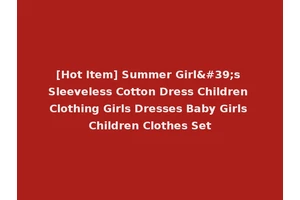[Hot Item] Summer Girl's Sleeveless Cotton Dress Children Clothing Girls Dresses Baby Girls Children Clothes Set