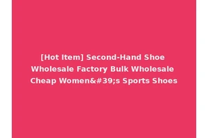 [Hot Item] Second-Hand Shoe Wholesale Factory Bulk Wholesale Cheap Women's Sports Shoes