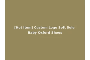 [Hot Item] Custom Logo Soft Sole Baby Oxford Shoes
