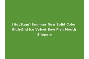 [Hot Item] Summer New Solid Color High-End Ice Velvet Bow Fish Mouth Slippers