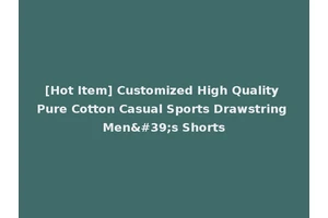 [Hot Item] Customized High Quality Pure Cotton Casual Sports Drawstring Men's Shorts