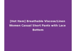 [Hot Item] Breathable Viscose/Linen Women Casual Short Pants with Lace Bottom