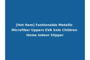 [Hot Item] Fashionable Metallic Microfiber Uppers EVA Sole Children Home Indoor Slipper