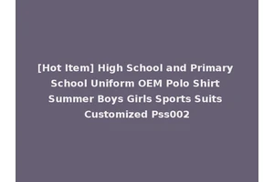 [Hot Item] High School and Primary School Uniform OEM Polo Shirt Summer Boys Girls Sports Suits Customized Pss002