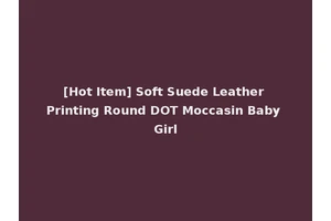 [Hot Item] Soft Suede Leather Printing Round DOT Moccasin Baby Girl