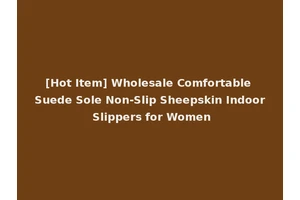 [Hot Item] Wholesale Comfortable Suede Sole Non-Slip Sheepskin Indoor Slippers for Women