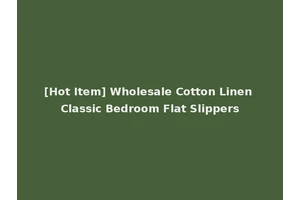 [Hot Item] Wholesale Cotton Linen Classic Bedroom Flat Slippers