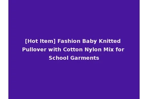 [Hot Item] Fashion Baby Knitted Pullover with Cotton Nylon Mix for School Garments