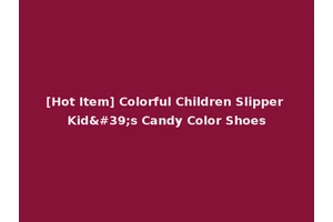 [Hot Item] Colorful Children Slipper Kid's Candy Color Shoes