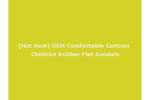 [Hot Item] OEM Comfortable Cartoon Children Rubber Flat Sandals