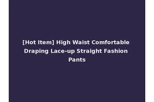[Hot Item] High Waist Comfortable Draping Lace-up Straight Fashion Pants