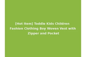 [Hot Item] Toddle Kids Children Fashion Clothing Boy Woven Vest with Zipper and Pocket