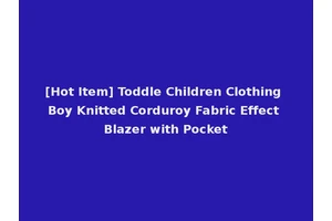 [Hot Item] Toddle Children Clothing Boy Knitted Corduroy Fabric Effect Blazer with Pocket