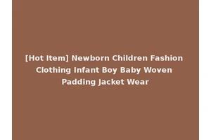 [Hot Item] Newborn Children Fashion Clothing Infant Boy Baby Woven Padding Jacket Wear