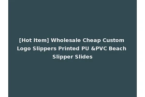 [Hot Item] Wholesale Cheap Custom Logo Slippers Printed PU &PVC Beach Slipper Slides