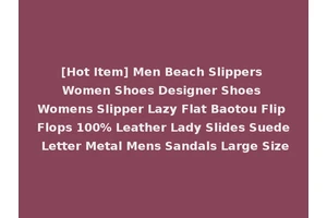 [Hot Item] Men Beach Slippers Women Shoes Designer Shoes Womens Slipper Lazy Flat Baotou Flip Flops 100% Leather Lady Slides Suede Letter Metal Mens Sandals Large Size