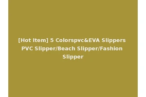 [Hot Item] 5 Colorspvc&EVA Slippers PVC Slipper/Beach Slipper/Fashion Slipper