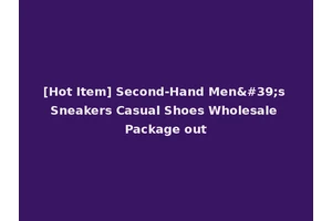 [Hot Item] Second-Hand Men's Sneakers Casual Shoes Wholesale Package out